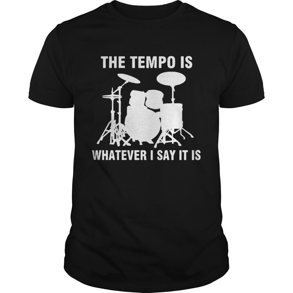 The Tempo Is Whatever I Say It Is shirt