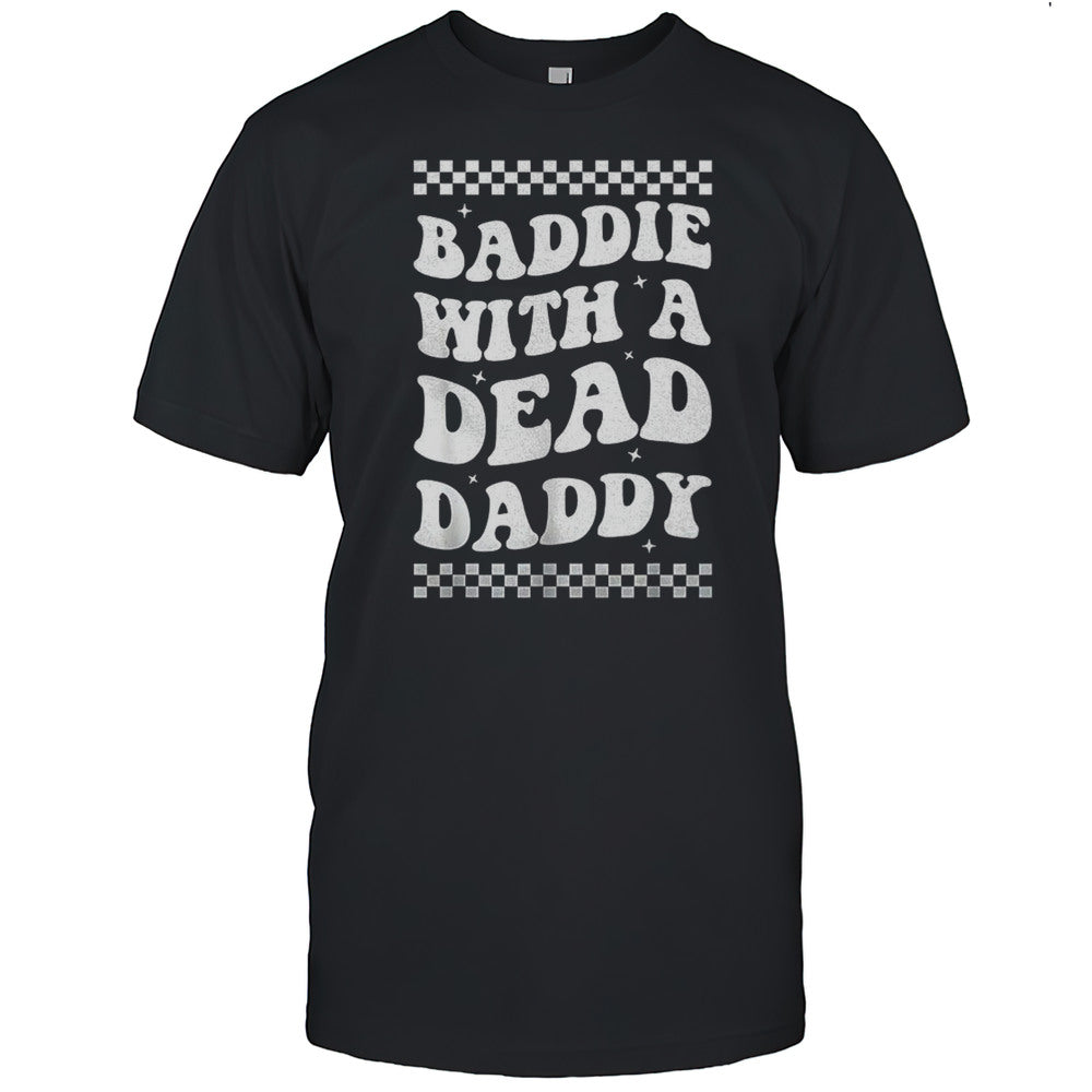 Baddie With A Dead Daddy Shirt