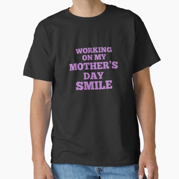 Working on my Mother’s Day smile Classic T-Shirt for Sale by Josie37