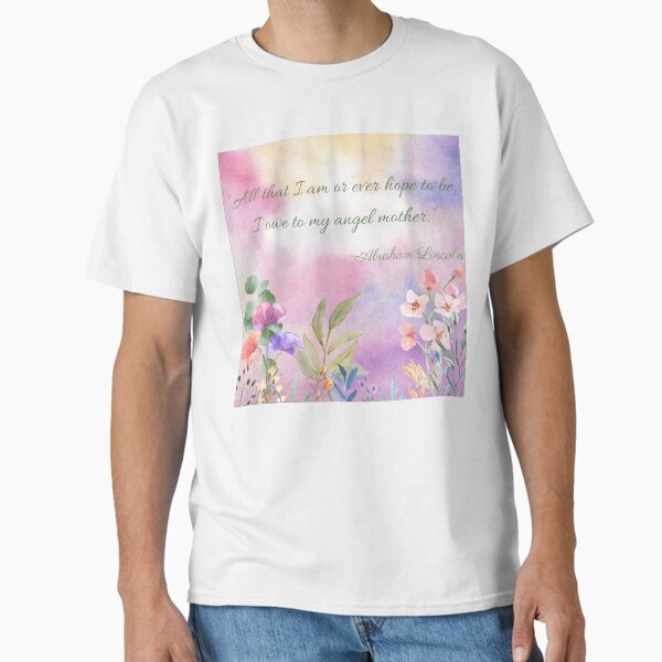 A Mother’s Love. Famous Quote For Mother’s Day Classic T-Shirt for Sale by Fhfarms