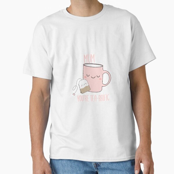 Tea-rrific Mother’s Day design Classic T-Shirt for Sale by Elizabethomatic