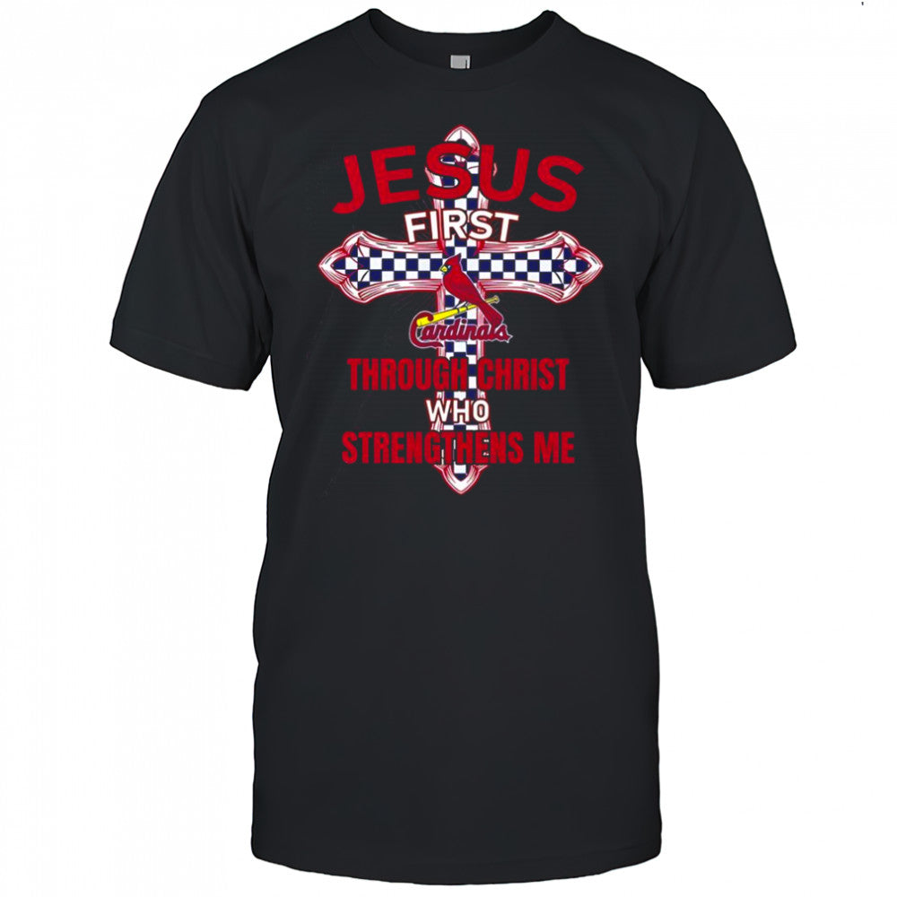 St. Louis Cardinals Jesus First Through Christ Who Strengthens Me T Shirt