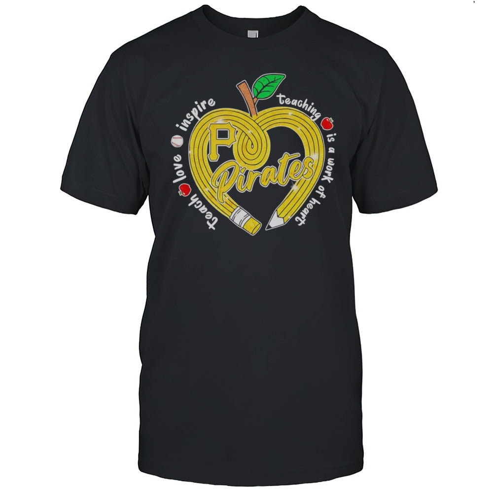 Teach Love Inspire Teaching Is A Work Of Heart Pittsburgh Pirates Shirt