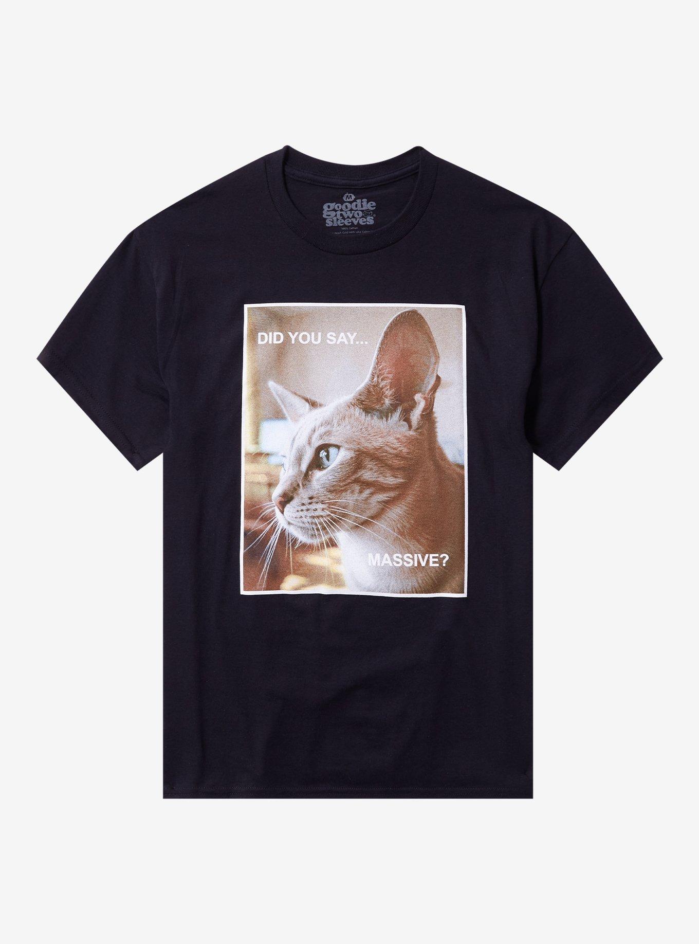 Did You Say Massive Cat T-Shirt By Goodie Two Sleeves