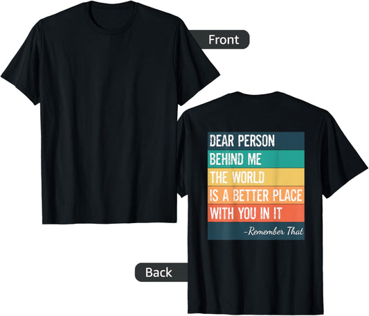 Dear Person Behind Me The World Is A Better Place Inspiring