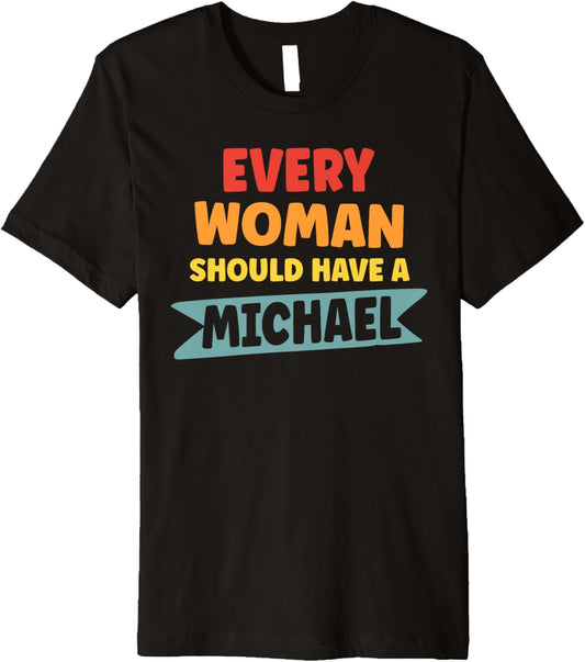 Every Woman Should Have A Michael First Name Michael Premium
