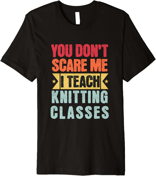 You Don't Scare Me I Teach Knitting Classes Retro Funny Yarn Premium