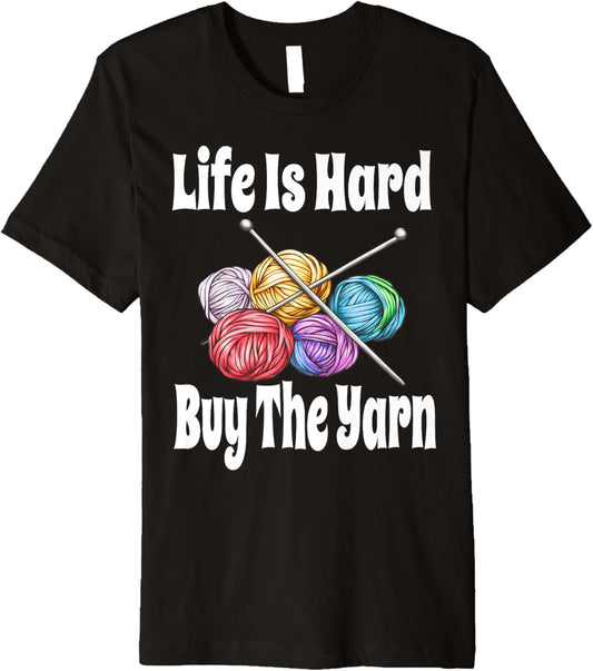 Funny Life Is Hard Buy The Yarn Knitting Crochet Yarn Lover Premium