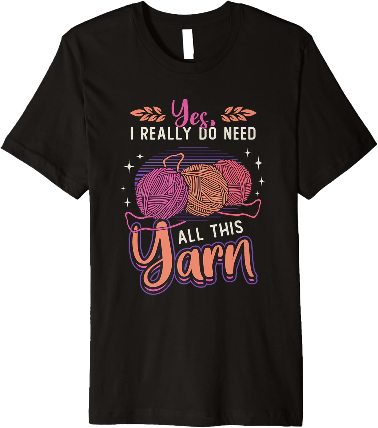 Yes I Really Do Need All This Yarn Crochet Yarn Crocheting Premium