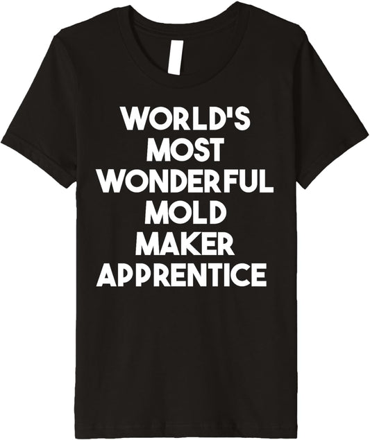 World's Most Wonderful Mold Maker Apprentice Premium