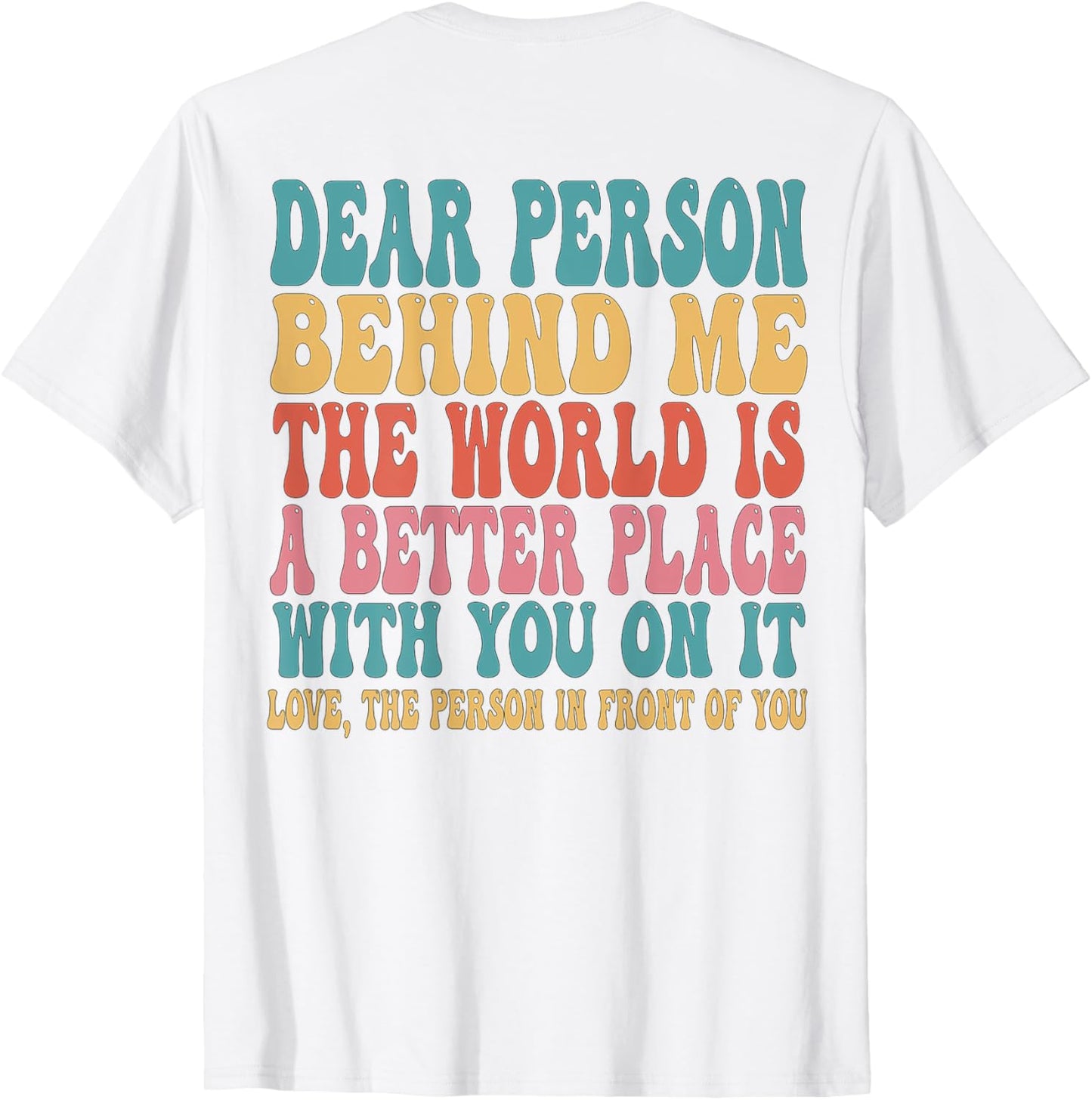 Dear Person Behind Me The World Is A Better Place (ON BACK)