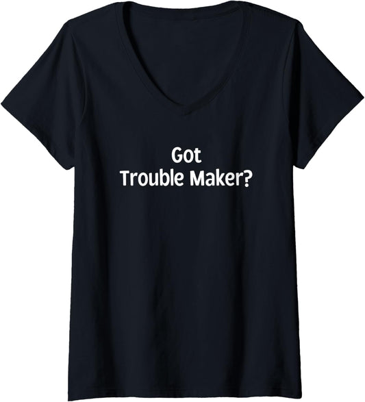 Womens Got Trouble Maker? - Funny Gifts for Trouble Makers V-Neck