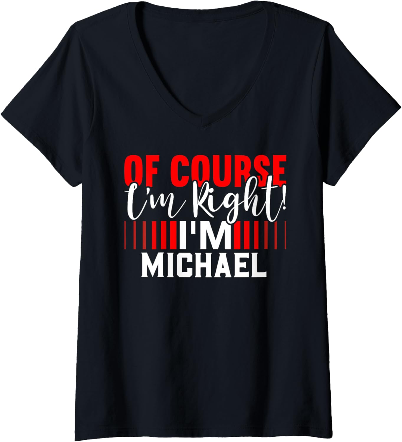 Womens Of Course Im Right Im MICHAEL T-Shirt Name MICHAEL V-Neck