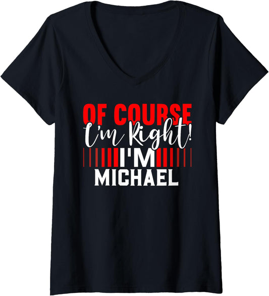 Womens Of Course Im Right Im MICHAEL T-Shirt Name MICHAEL V-Neck