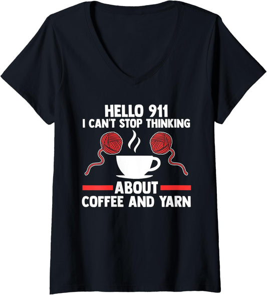 Womens hello 911 I can't stop thinking coffee and yarn coffee lover V-Neck