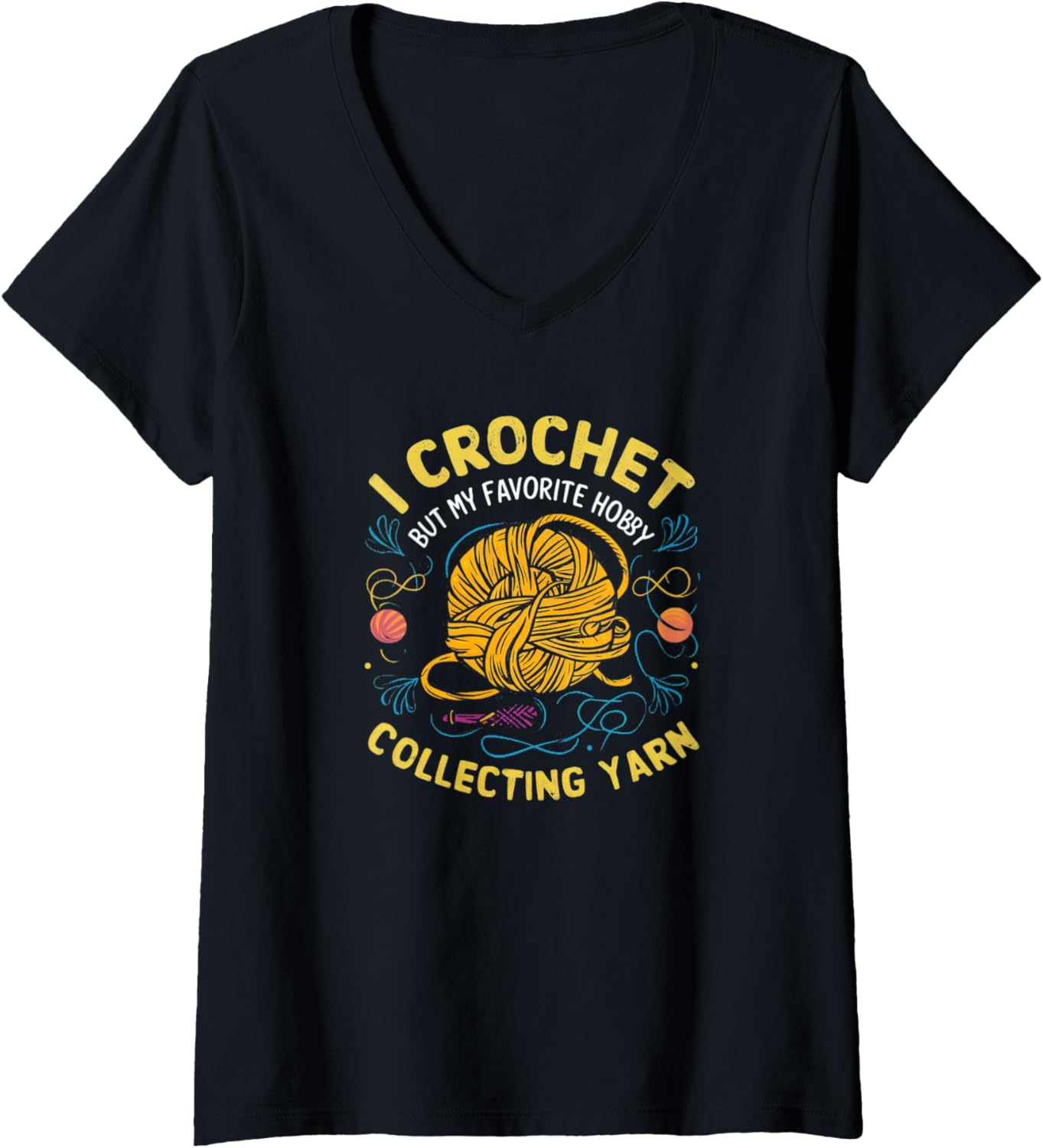 Womens I Crochet But My Favorite Hobby is Collecting Yarn Funny Tee V-Neck