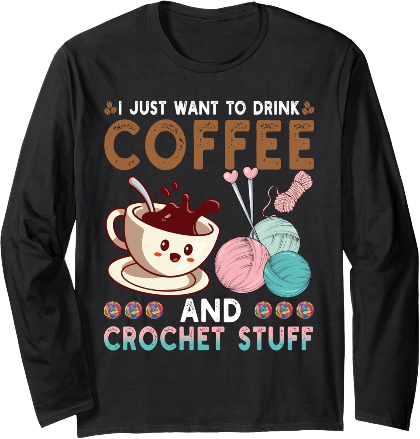 Drink Coffee Crochet Stuff Funny Crocheting Knitting Yarn Long Sleeve
