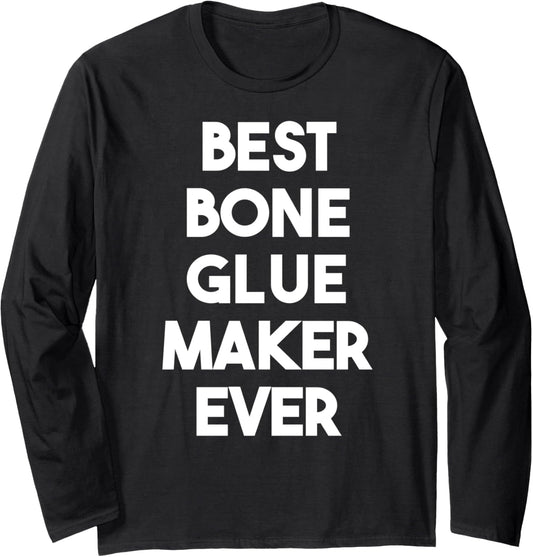 Best Bone Glue Maker Ever Long Sleeve