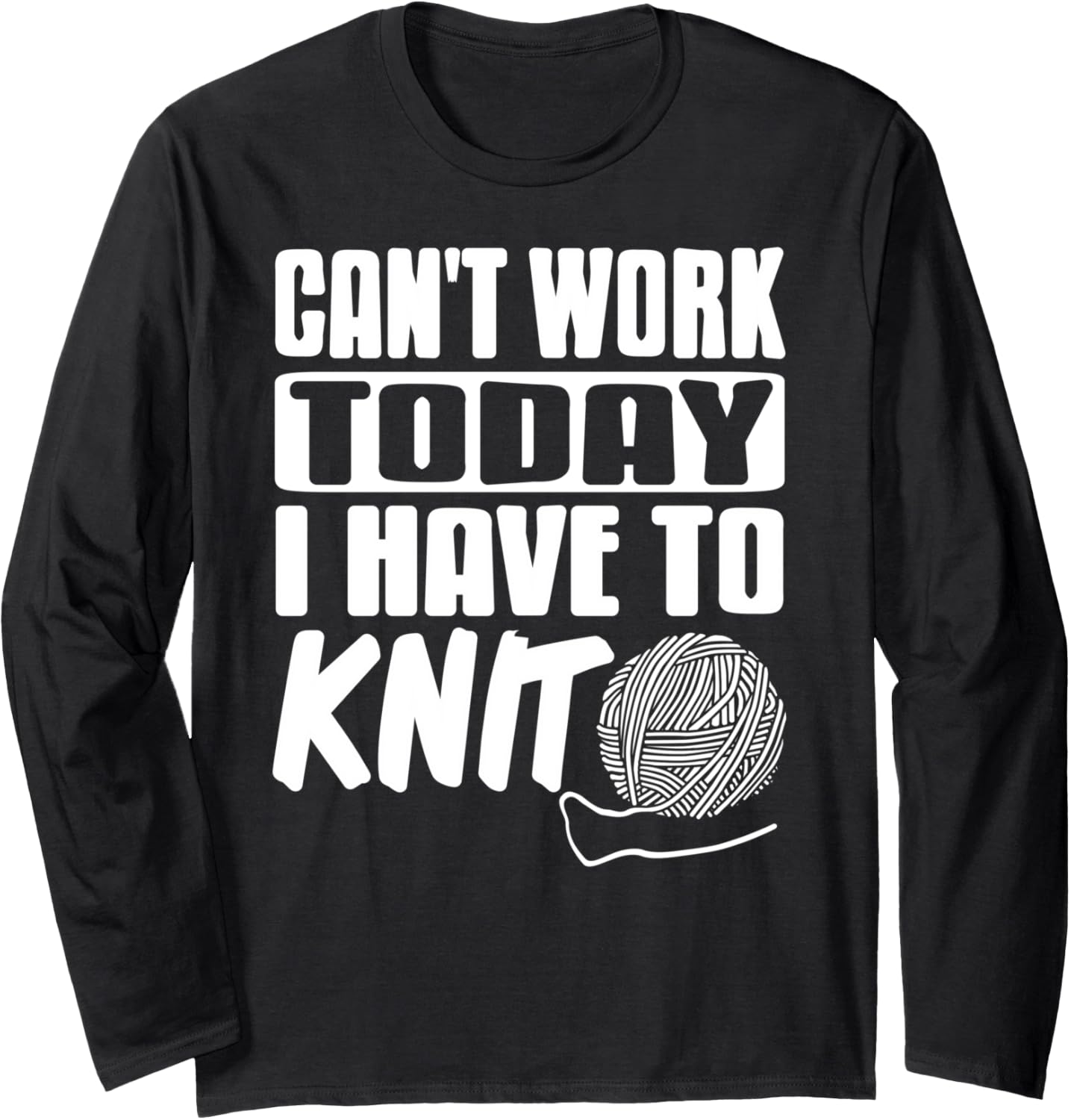 Can't Work Today I Have to Knit Funny Yarn Long Sleeve