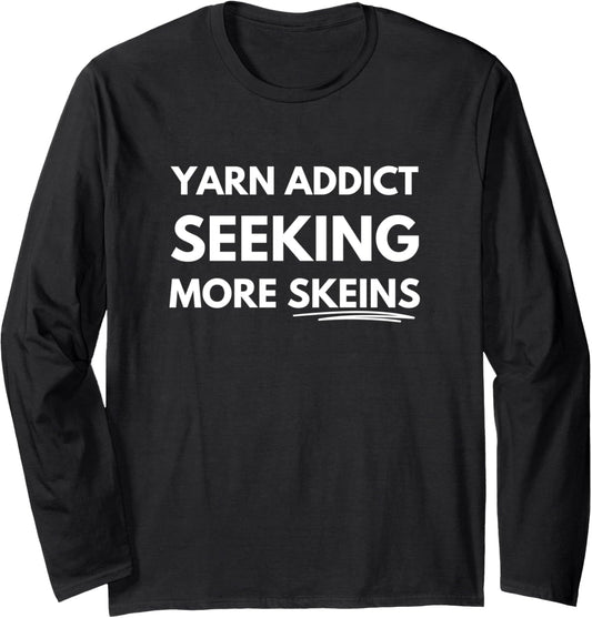 Yarn addict seeking more skeins Long Sleeve