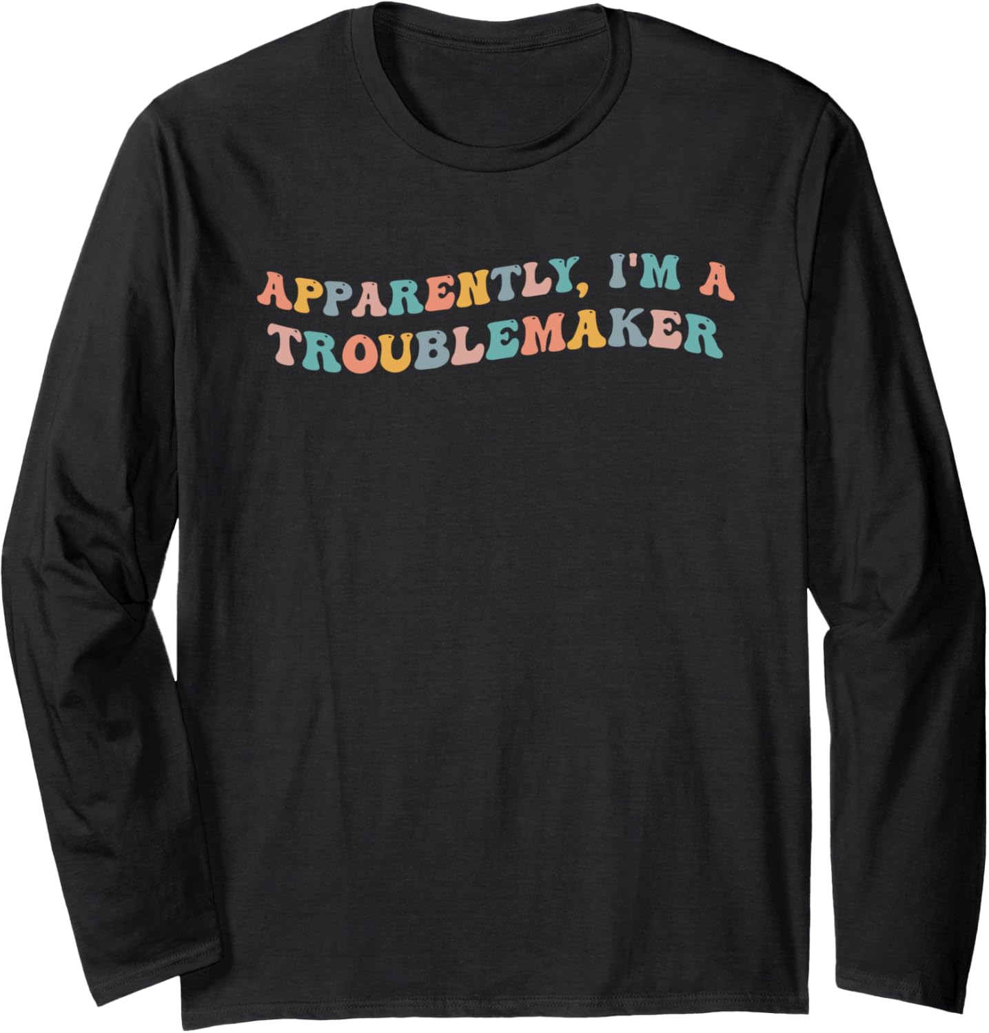 Apparently I'm A Troublemaker Funny Trouble Maker Prankster Long Sleeve
