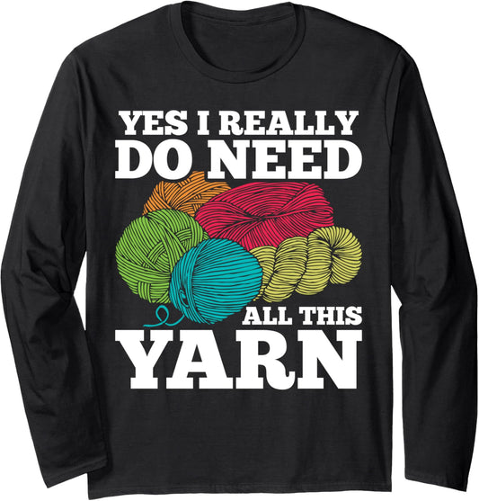 Yes I Need All This Yarn Funny Crochet Lover Crocheter Long Sleeve