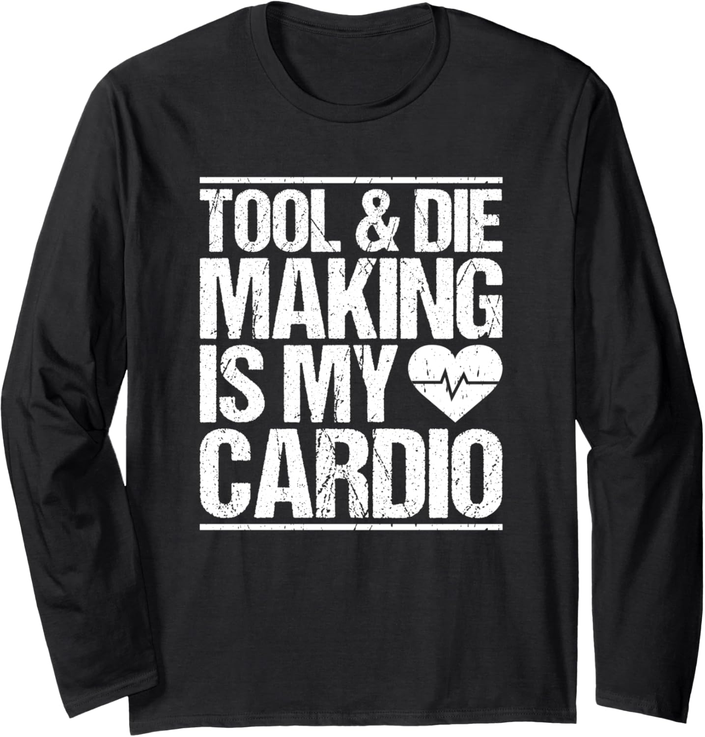 Tool & Die Making Is My Cardio Tool And Die Maker Long Sleeve
