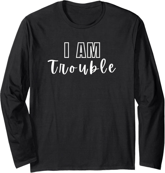 Funny I am Trouble the Trouble Maker Sarcastic Personality Long Sleeve