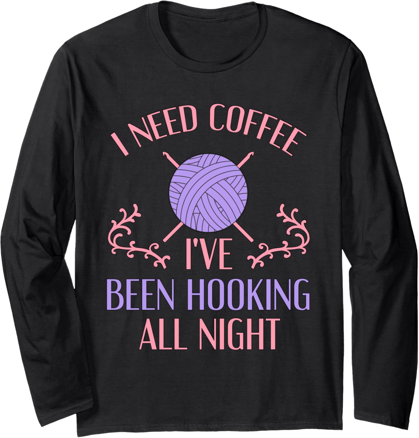 Funny Crochet Shirt I Need Coffee I've Been Hooking Yarn Long Sleeve
