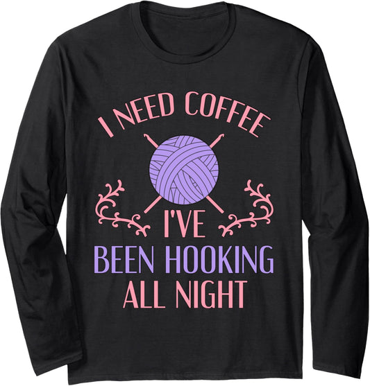 Funny Crochet Shirt I Need Coffee I've Been Hooking Yarn Long Sleeve