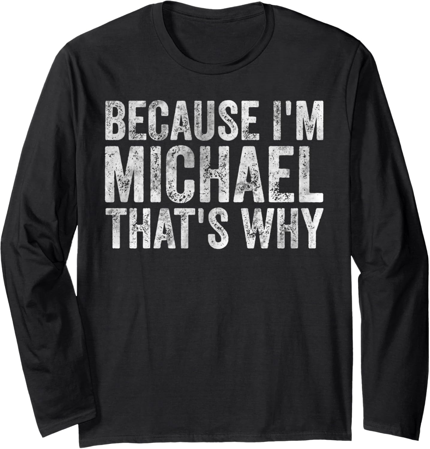 Funny Personalized Name Shirt Because I'm Michael That's Why Long Sleeve