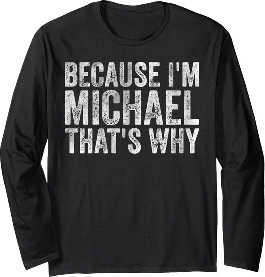 Funny Personalized Name Shirt Because I'm Michael That's Why Long Sleeve