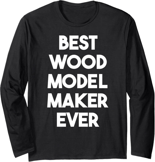 Best Wood Model Maker Ever Long Sleeve
