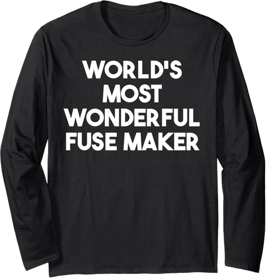 World's Most Wonderful Fuse Maker Long Sleeve