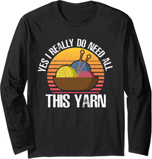 Yes I Really Do Need All This Yarn Long Sleeve