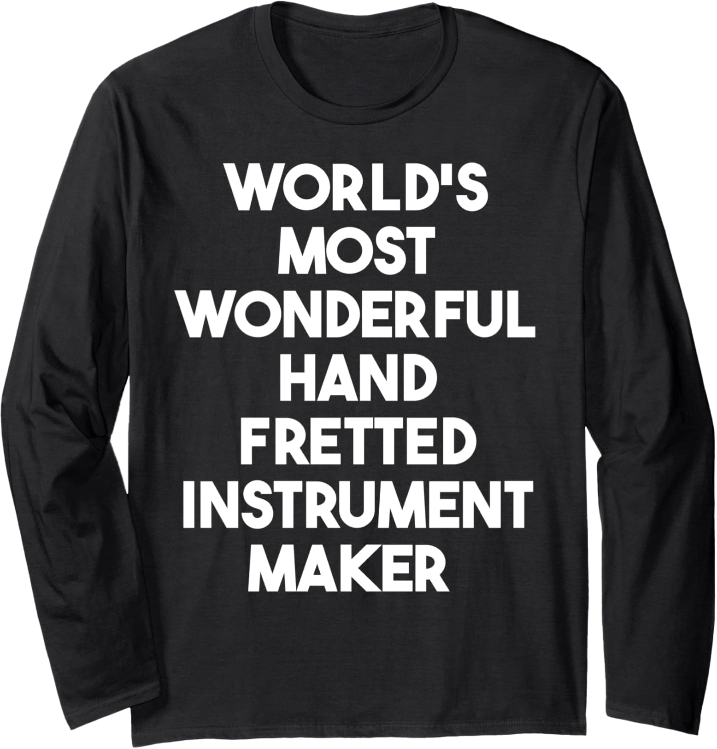World's Most Wonderful Hand Fretted Instrument Maker Long Sleeve