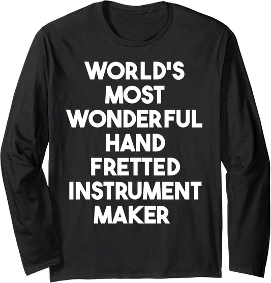 World's Most Wonderful Hand Fretted Instrument Maker Long Sleeve
