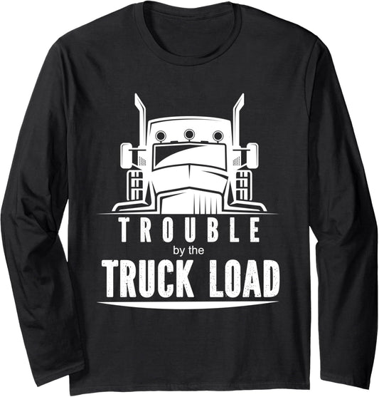 Trouble by the Truck Load Adult or Kids Trouble Maker's Long Sleeve