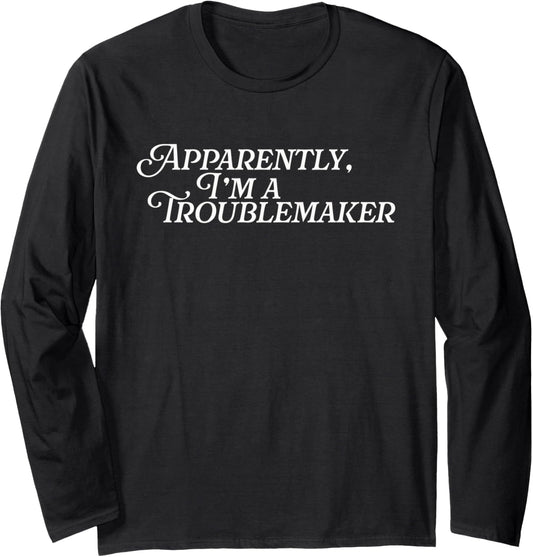 Apparently I'm A Troublemaker Jokester Funny Trouble Maker Long Sleeve