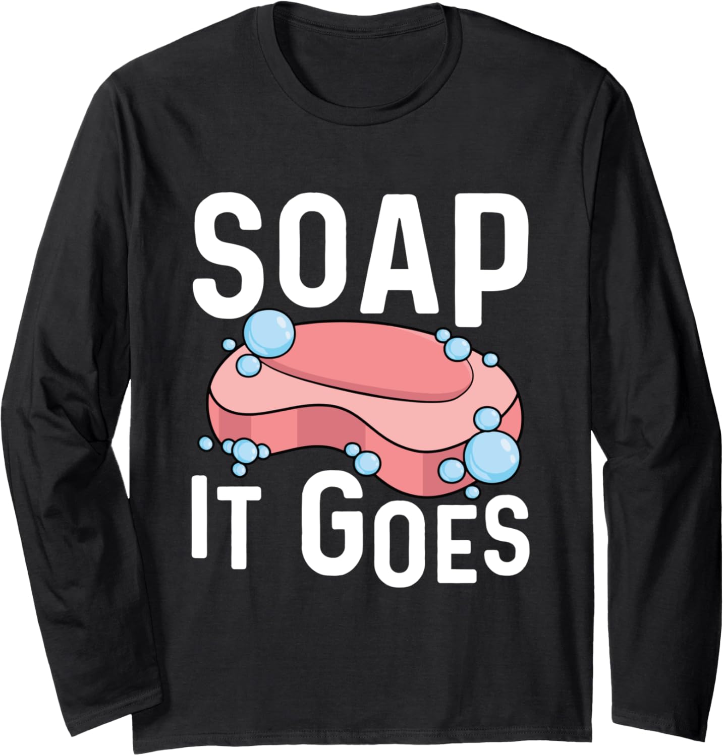 Soap it goes Pun for a Soap Maker Long Sleeve