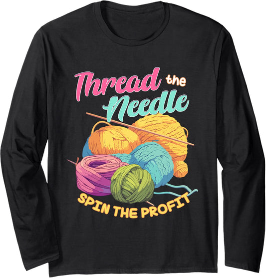 Thread the Needle Spin the Profit Funny Knitting Yarn Lover Long Sleeve