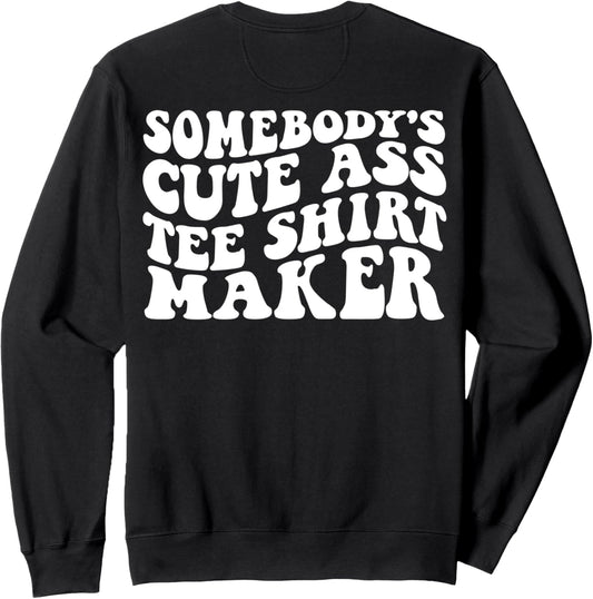 Somebody's Cute Ass Tee Shirt Maker on back Sweatshirt