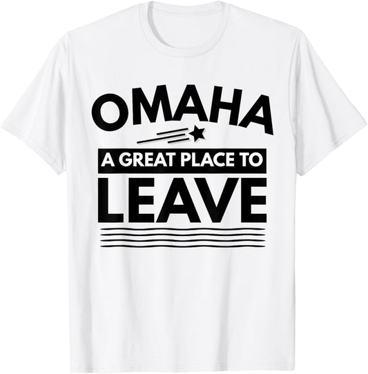 Funny Omaha A Great Place To Leave Omaha Sarcasm T-Shirt
