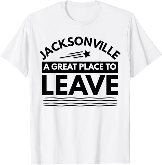 Funny Jacksonville A Great Place To Leave Jacksonville Tee