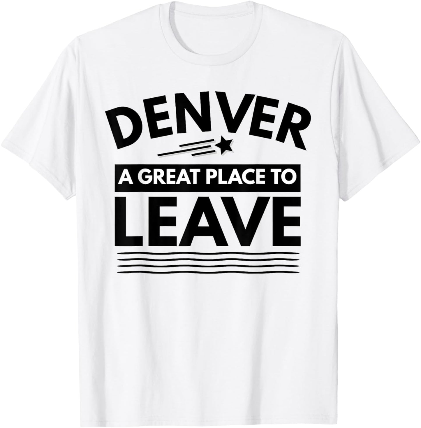 Funny Denver A Great Place To Leave Denver CO Sarcasm TShirt