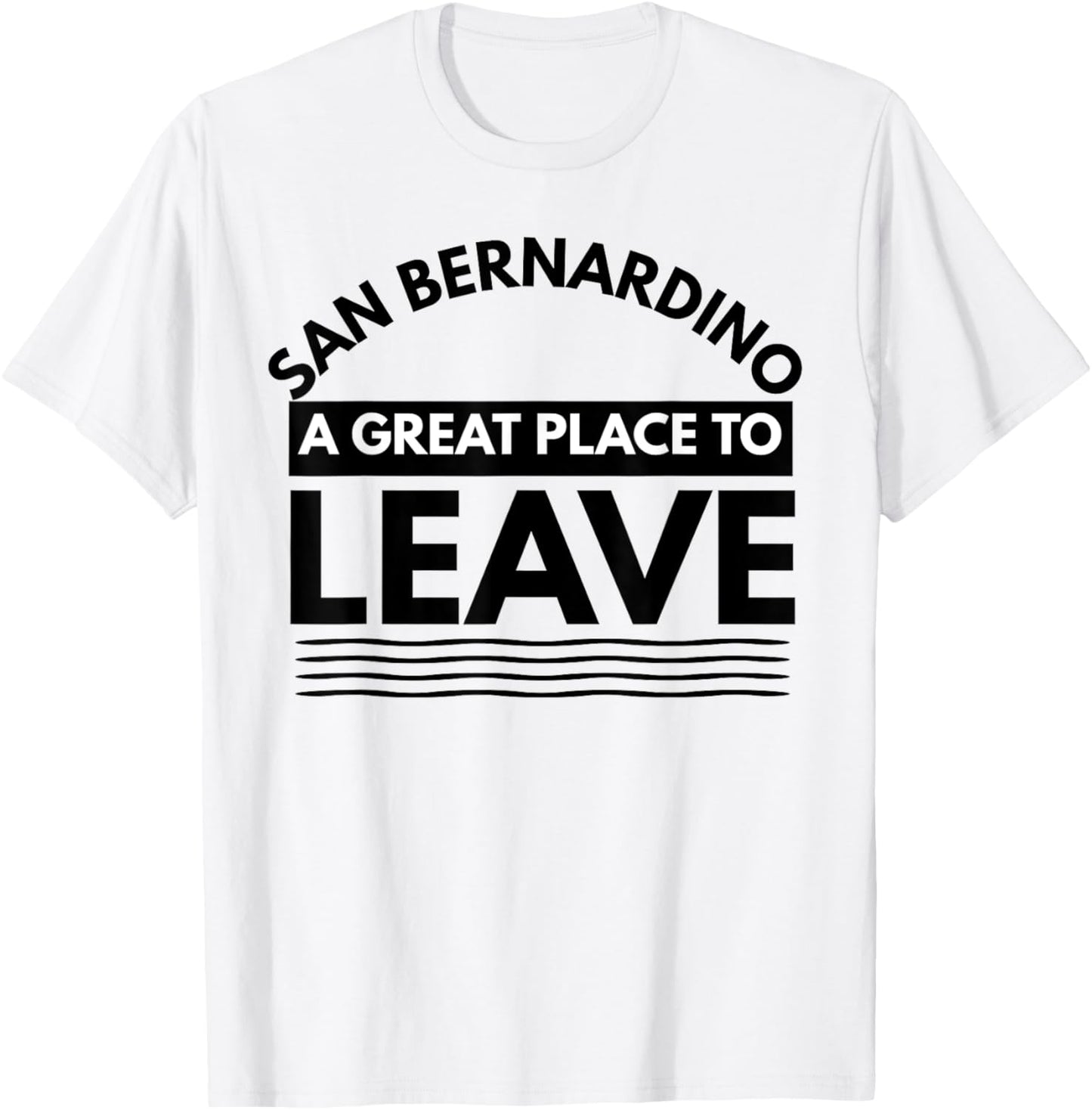 Funny San Bernardino A Great Place To Leave, Sarcastic Cali