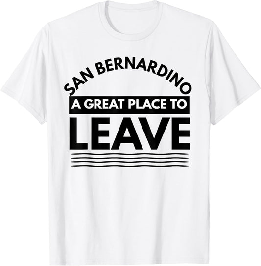 Funny San Bernardino A Great Place To Leave, Sarcastic Cali