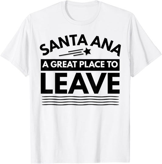 Funny Santa Ana A Great Place To Leave Fun Santa Ana Sarcasm