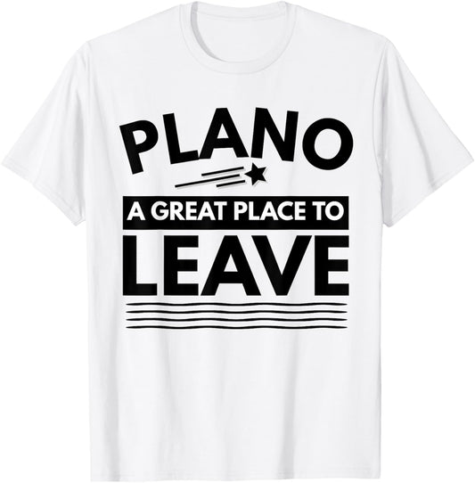 Funny Plano A Great Place To Leave Plano TX Sarcasm T-Shirt