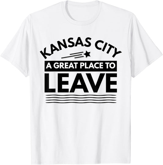 Funny Kansas City A Great Place To Leave KC Sarcasm T-Shirt
